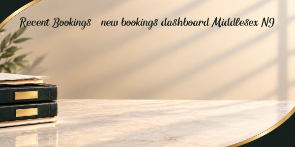 Recent Bookings – new bookings dashboard Middlesex NJ